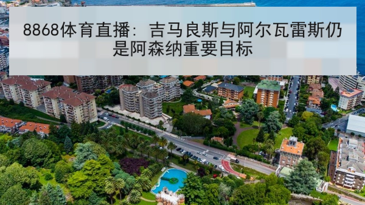 8868体育直播: 吉马良斯与阿尔瓦雷斯仍是阿森纳重要目标