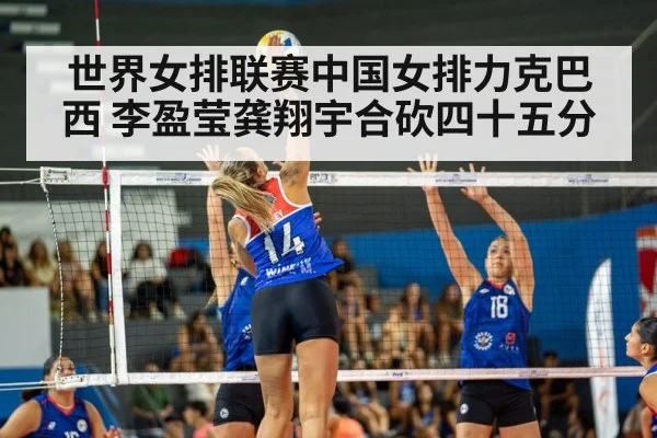 世界女排联赛中国女排力克巴西 李盈莹龚翔宇合砍四十五分
